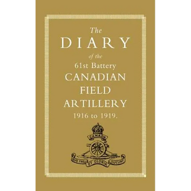 Diary of the 61st Battery Canadian Field Artillery 1916-1919