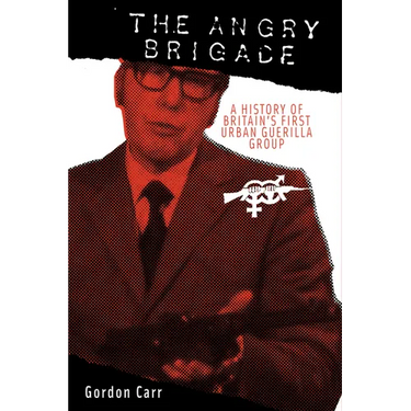 Angry Brigade: A History of Britain's First Urban Guerilla Group