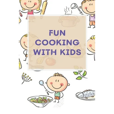 Fun Cooking With Kids: A Cookbook for Kid and Families with Big Fun and Easy Recipes