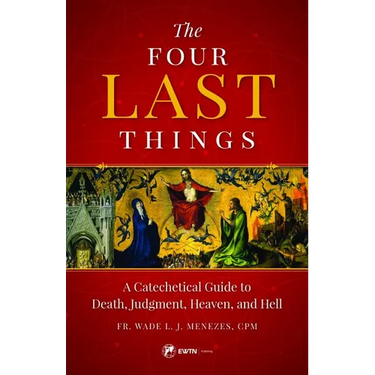 The Four Last Things: A Catechetical Guide to Death, Judgment, Heaven, and Hell