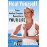 Heal Yourself: Unlock Your Healing Energies and Transform Your Life
