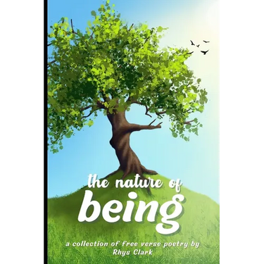 The Nature of Being: A collection of free verse poetry