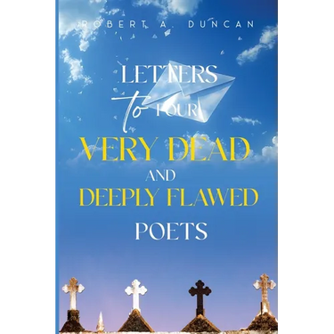 Letters to Four Very Dead and Deeply Flawed Poets