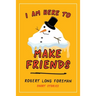 I Am Here to Make Friends