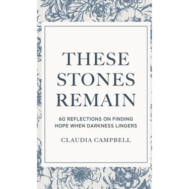These Stones Remain: 60 Reflections on Finding Hope When Darkness Lingers