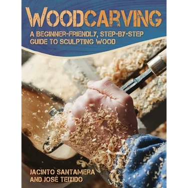 Woodcarving: A Beginner-Friendly, Step-By-Step Guide to Sculpting Wood