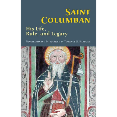 Saint Columban: His Life, Rule, and Legacy Volume 270