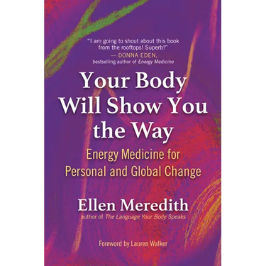 Your Body Will Show You the Way: Energy Medicine for Personal and Global Change