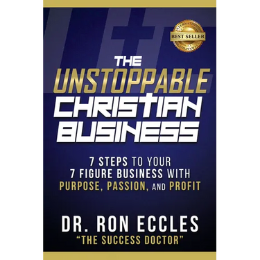 The Unstoppable Christian Business: Seven Steps to Your Seven-Figure Business with Purpose, Passion, and Profit