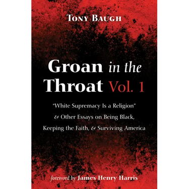 Groan in the Throat Vol. 1: "White Supremacy Is a Religion" and Other Essays on Being Black, Keeping the Faith, and Surviving America