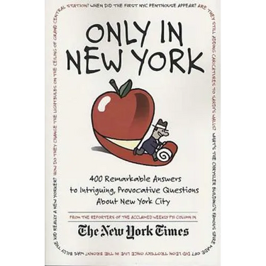 Only in New York: 400 Remarkable Answers to Intriguing, Provocative Questions about New York City