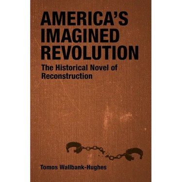 America's Imagined Revolution: The Historical Novel of Reconstruction