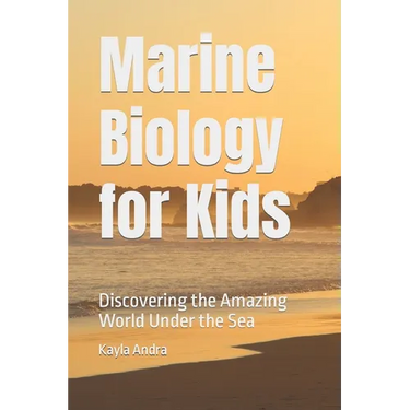Marine Biology for Kids: Discovering the Amazing World Under the Sea