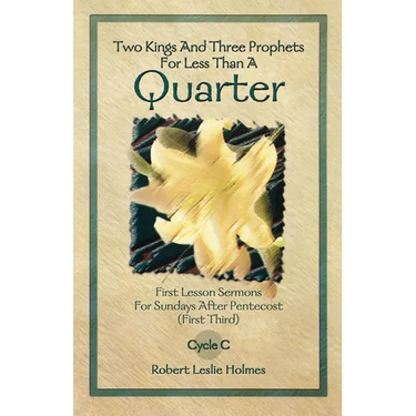 Two Kings and Three Prophets for Less Than a Quarter: First Lesson Sermons for Sundays After Pentecost (First Third) Cycle C