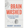 Brain Washed: Overcome Toxic Thoughts and Take Back Control of Your Mind