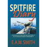 Spitfire Diary: A Former R.A.F. Pilot Tells the True Story of Air-to-Ground Combat in World War II