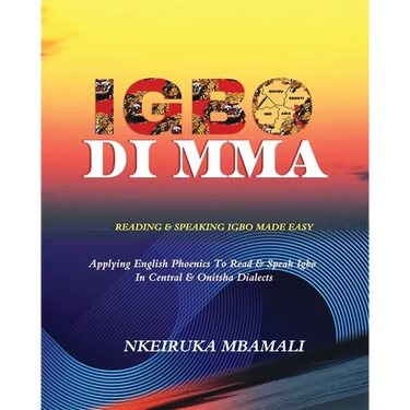Igbo Di Mma: Reading and Speaking Igbo Made Easy