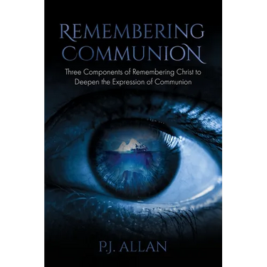 Remembering Communion: Three Components of Remembering Christ to Deepen the Expression of Communion