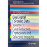Big Digital Forensic Data: Volume 1: Data Reduction Framework and Selective Imaging