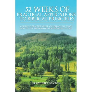 52 Weeks of Practical Applications to Biblical Principles: A Guide to Practice What You Preach or Teach. How to Live the Word of God from Day to Day