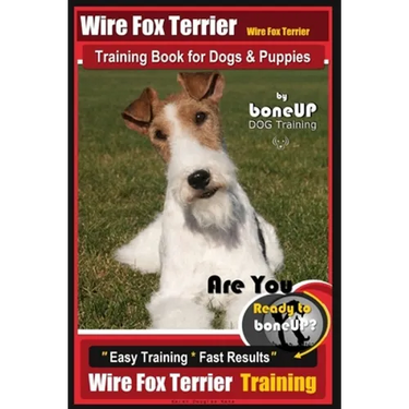 Wire fox Terrier, Wire Fox Terrier Training Book for Dogs & Puppies By BoneUP DOG: Are You Ready to Bone Up? Easy Training * Fast Results Wire fox Ter