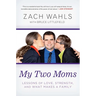 My Two Moms: Lessons of Love, Strength, and What Makes a Family