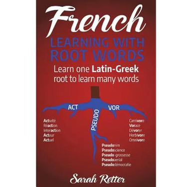 French: Learning With Root Words: Learn one Latin-Greek root to learn many words. Boost your French vocabulary with Latin and Greek Roots!