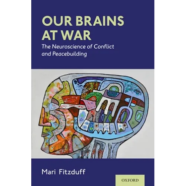 Our Brains at War: The Neuroscience of Conflict and Peacebuilding