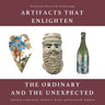 Artifacts that Enlighten: The Ordinary and the Unexpected