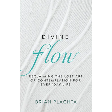 Divine Flow: Reclaiming the Lost Art of Contemplation for Everyday Life