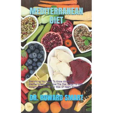 Mediterranean Diet: Everything You Need To Know About The Mediterranean Diet. How The Diet Helps To Lose Weight And Lower Your Risk Of Heart Disease.