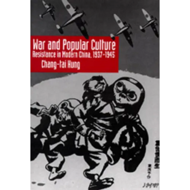 War and Popular Culture: Resistance in Modern China, 1937-1945