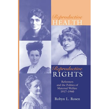 Reproductive Health, Reproductive Rights: Reformers & the Politics of Maternal Welfare, 1917-1940