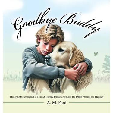 Goodbye Buddy: "Honoring the Unbreakable Bond: A Journey Through Pet Loss, The Death Process, and Healing."