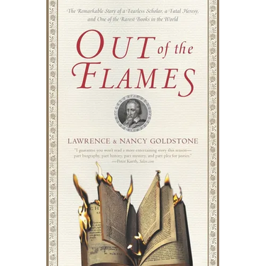 Out of the Flames: The Remarkable Story of a Fearless Scholar, a Fatal Heresy, and One of the Rarest Books in the World