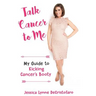 Talk Cancer to Me: My Guide to Kicking Cancer's Booty!