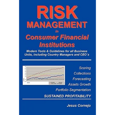 RISK MANAGEMENT in Consumer Financial Institutions: Modern Tools & Guidelines for all Business Units, Including Country Managers and CEO´s
