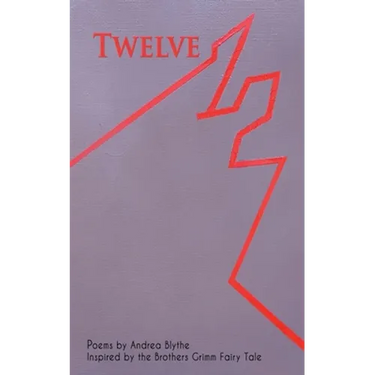 Twelve: Poems Inspired by the Brothers Grimm Fairy Tale