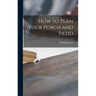 How to Plan Your Porch and Patio