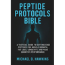 Peptide Protocols Bible: A Tactical Guide to Cutting-Edge Peptides for Muscle Growth, Fat Loss, Longevity, and Peak Cognitive Performance