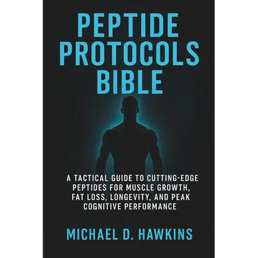Peptide Protocols Bible: A Tactical Guide to Cutting-Edge Peptides for Muscle Growth, Fat Loss, Longevity, and Peak Cognitive Performance