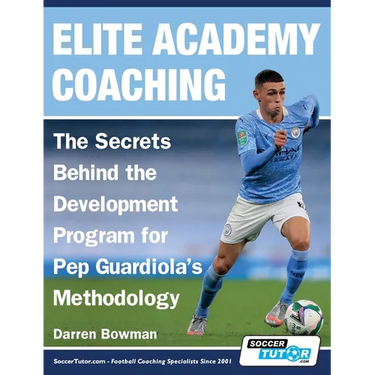 Elite Academy Coaching - The Secrets Behind the Development Program for Pep Guardiola's Methodology