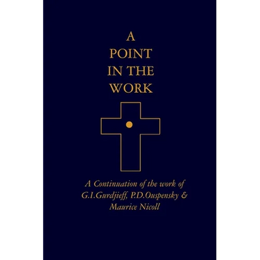A Point in the Work: A Continuation of the work of G.I.Gurdjieff, P.D.Ouspensky & Maurice Nicoll