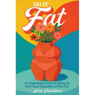 Do It Fat: An Unapologetic Guide to Taking up More Space Regardless of Your Size
