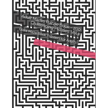 Adult Mazes Puzzle Book - 200 Challenging Puzzles, Vol.1: Giant Maze Book Puzzlers for Adults