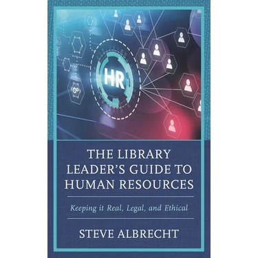 The Library Leader's Guide to Human Resources: Keeping It Real, Legal, and Ethical