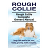 Rough Collie. Rough Collie Complete Owners Manual. Rough Collie book for care, costs, feeding, grooming, health and training.
