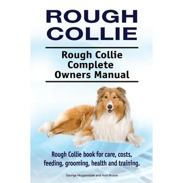 Rough Collie. Rough Collie Complete Owners Manual. Rough Collie book for care, costs, feeding, grooming, health and training.