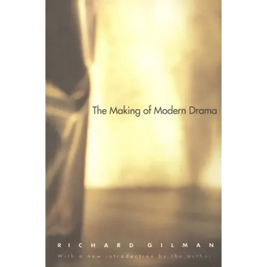 The Making of Modern Drama: A Study of Buchner, Ibsen, Strindberg, Chekhov, Pirandello, Brecht, Beckett, Handke