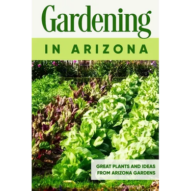 Gardening in Arizona: Great Plants and Ideas from Arizona Gardens: Gardening Guide Book